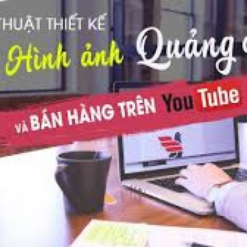 Khóa học - Nghệ thuật thiết kế hình ảnh quảng cáo online và bán hàng trên youtube